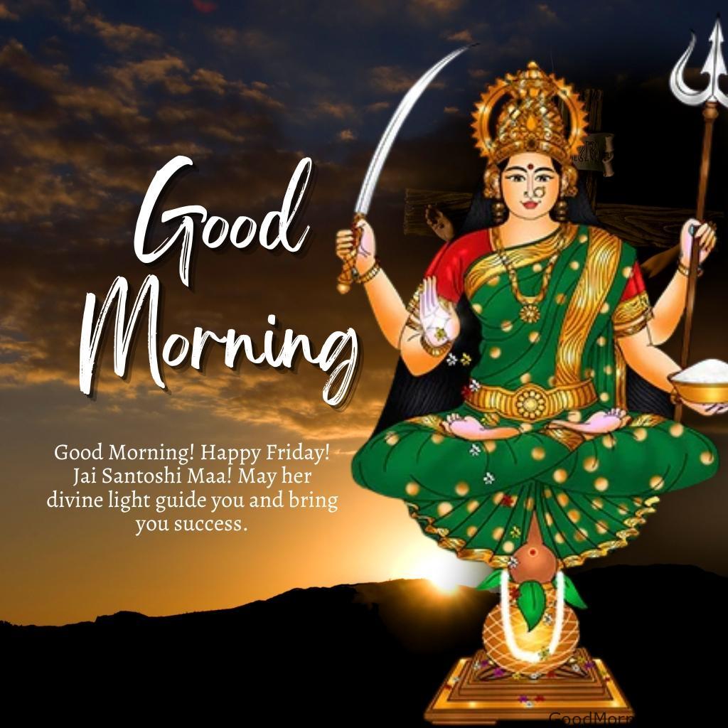 70+ Good Morning Santoshi Maa image with blessed morning 32 Good Morning Happy Friday Jai Santoshi Maa May her divine light guide you and bring you success Good Morning