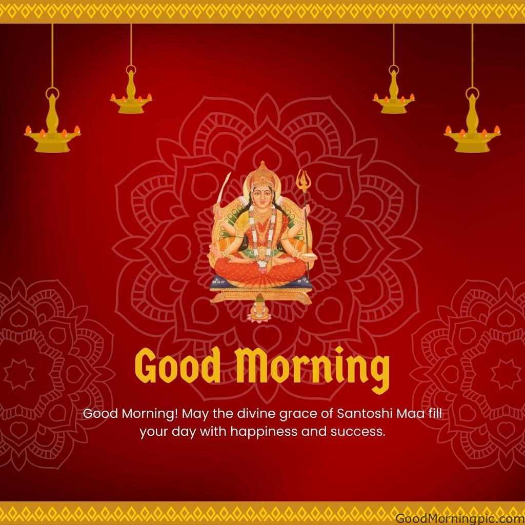 70+ Good Morning Santoshi Maa image with blessed morning 29 Good Morning May the divine grace of Santoshi Maa fill your day with happiness and success Good Morning